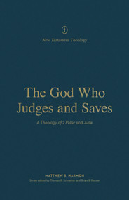 The God Who Judges and Saves (A Theology of 2 Peter and Jude) by Matthew S. Harmon, Thomas R. Schreiner, Brian S. Rosner, 9781433575655