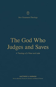 The God Who Judges and Saves (A Theology of 2 Peter and Jude) by Matthew S. Harmon, Thomas R. Schreiner, Brian S. Rosner, 9781433575655