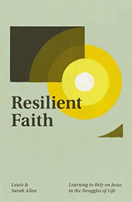 Resilient Faith (Learning to Rely on Jesus in the Struggles of Life) by Lewis Allen, Sarah Allen, 9781433577987