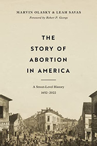 The Story of Abortion in America (A Street-Level History, 1652-2022) by Marvin Olasky, Leah Savas, 9781433580444