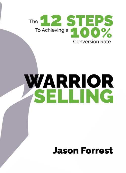Warrior Selling (The 12 Steps to Achieving a 100% Conversion Rate) by Jason Forrest, 9781510774254
