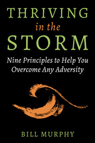 Thriving in the Storm (9 Principles to Help You Overcome Any Adversity) by Bill Murphy, 9781510775008