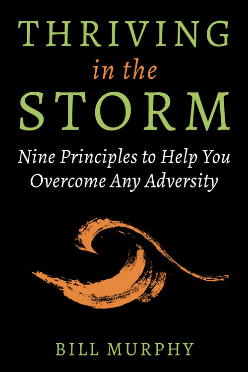 Thriving in the Storm (9 Principles to Help You Overcome Any Adversity) by Bill Murphy, 9781510775008