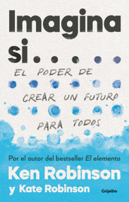 Imagina si... el poder de crear un futuro para todos  / Imagine If...Creating a Future for Us All (Spanish Edition) by Sir Ken Robinson, Kate Robinson, 9786073815277