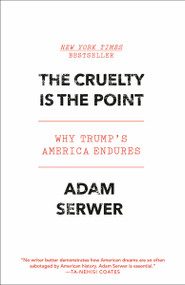The Cruelty Is the Point (Why Trump's America Endures) by Adam Serwer, 9780593230824