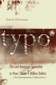 Typo (The Last American Typesetter or How I Made and Lost 4 Million Dollars) by David Silverman, 9781933368658