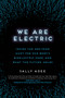 We Are Electric (Inside the 200-Year Hunt for Our Body's Bioelectric Code, and What the Future Holds) by Sally Adee, 9780306826627