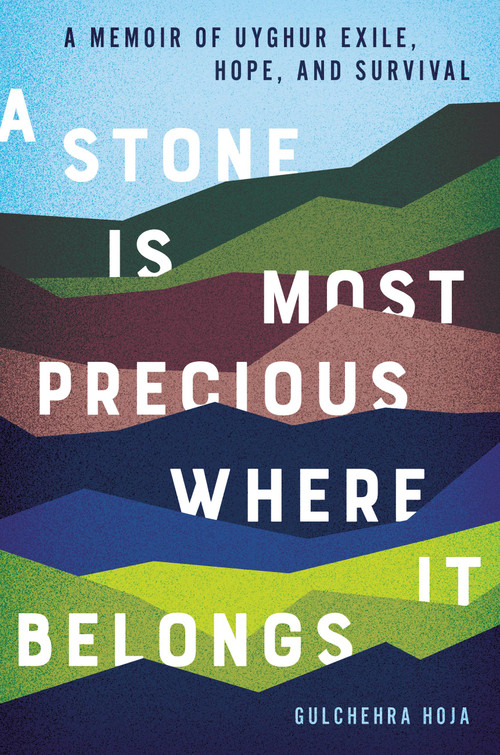 A Stone Is Most Precious Where it Belongs (A Memoir of Uyghur Exile, Hope, and Survival) by Gulchehra Hoja, 9780306828843