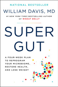 Super Gut (A Four-Week Plan to Reprogram Your Microbiome, Restore Health, and Lose Weight) by William Davis, 9780306846960