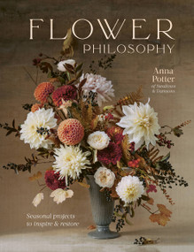 Flower Philosophy (Seasonal projects to inspire & restore) by Anna Potter, India Hobson, 9780711268579
