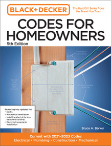 Black and Decker Codes for Homeowners 5th Edition (Current with 2021-2023 Codes - Electrical • Plumbing • Construction • Mechanical) by Bruce Barker, 9780760381649