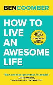 How To Live an Awesome Life (The 11 Step Formula for Fulfillment and Success) by Ben Coomber, 9781399800051