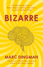 Bizarre (The Most Peculiar Cases of Human Behavior and What They Tell Us about How the Brain Works) by Marc Dingman PhD, 9781399801201