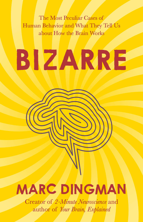 Bizarre (The Most Peculiar Cases of Human Behavior and What They Tell Us about How the Brain Works) by Marc Dingman PhD, 9781399801201