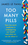 Too Many Pills (How Too Much Medicine is Endangering Our Health and What We Can Do About It) by James Le Fanu, 9781408709788