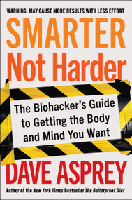 Smarter Not Harder (The Biohacker's Guide to Getting the Body and Mind You Want) by Dave Asprey, 9780063204720