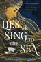 Lies We Sing to the Sea by Sarah Underwood, 9780063234475