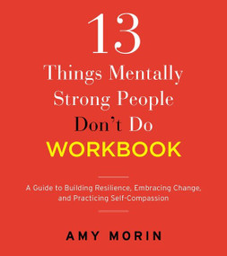 13 Things Mentally Strong People Don't Do Workbook (A Guide to Building Resilience, Embracing Change, and Practicing Self-Compassion) by Amy Morin, 9780063252233