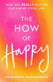 The How of Happy (What will REALLY help you lead a more joyful life?) by Ariane Sherine, David Conrad, 9781472143907