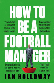 How to Be a Football Manager by Ian Holloway, 9781472298591
