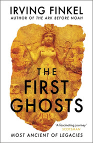 The First Ghosts (Most Ancient of Legacies) by Irving Finkel, 9781529303292