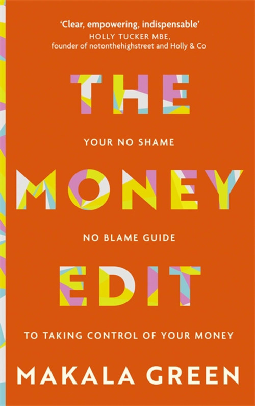 The Money Edit (Your no blame, no shame guide to taking control of your money) by Makala Green, 9781529395914