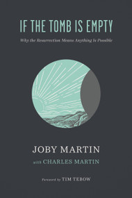 If the Tomb Is Empty (Why the Resurrection Means Anything Is Possible) - 9781546001553 by Joby Martin, Charles Martin, Tim Tebow