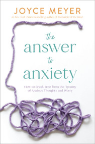 The Answer to Anxiety (How to Break Free from the Tyranny of Anxious Thoughts and Worry) - 9781546029175 by Joyce Meyer, 9781546029175