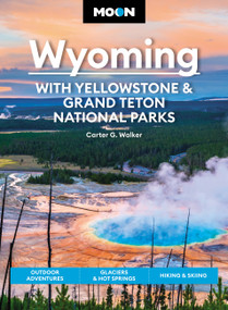 Moon Wyoming: With Yellowstone & Grand Teton National Parks (Outdoor Adventures, Glaciers & Hot Springs, Hiking & Skiing) by Carter G. Walker, 9781640497207