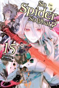 So I'm a Spider, So What?, Vol. 15 (light novel) by Okina Baba, Jenny McKeon McKeon, Tsukasa Kiryu, 9781975352165