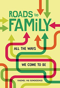 Roads to Family (All the Ways We Come to Be) by Rachel HS Ginocchio, MPH, 9781728424545