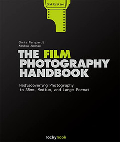 The Film Photography Handbook, 3rd Edition (Rediscovering Photography in 35mm, Medium, and Large Format) by Chris Marquardt, Monika Andrae, 9781681989419
