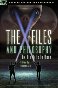 The X-Files and Philosophy (The Truth Is in Here) by Robert Arp, 9780812699586