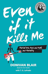 Even if it Kills Me (Martial Arts, Rock and Roll, and Mortality) by Donivan Blair, T. G. LaFredo, 9781594395390