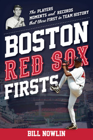 Boston Red Sox Firsts (The Players, Moments, and Records That Were First in Team History) by Bill Nowlin, 9781493073382