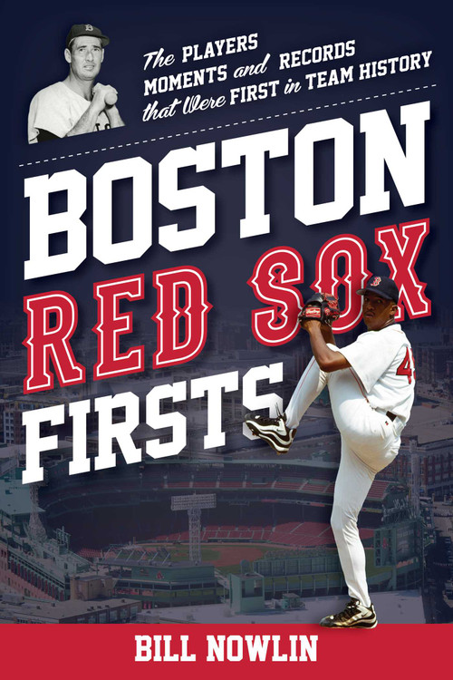 Boston Red Sox Firsts (The Players, Moments, and Records That Were First in Team History) by Bill Nowlin, 9781493073382