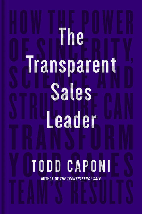 The Transparent Sales Leader (How The Power of Sincerity, Science & Structure Can Transform Your Sales Team's Results) - 9781646871117 by Todd Caponi, 9781646871117