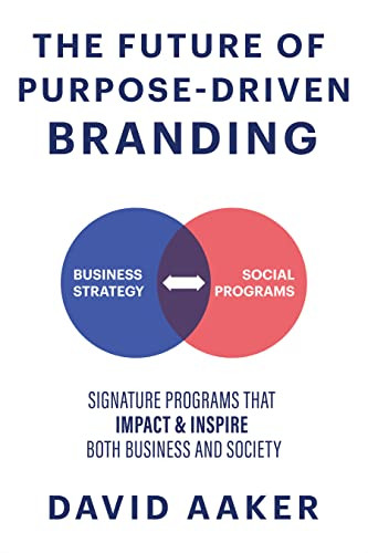 The Future of Purpose-Driven Branding (Signature Programs that Impact & Inspire Both Business and Society) by David Aaker, 9781631959882