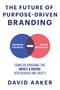 The Future of Purpose-Driven Branding (Signature Programs that Impact & Inspire Both Business and Society) by David Aaker, 9781631959882