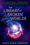The Library of Broken Worlds by Alaya Dawn Johnson, 9781338290622
