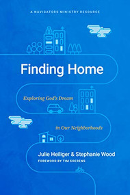 Finding Home (Exploring God's Dream in Our Neighborhoods) by Julie Heiliger, Stephanie Wood, Tim Soerens, 9781641584012