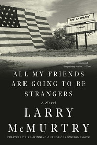 All My Friends Are Going to Be Strangers (A Novel) by Larry McMurtry, 9781631493577