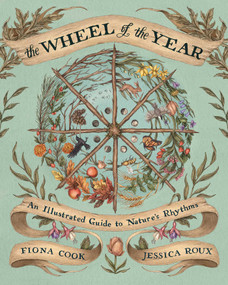 The Wheel of the Year (An Illustrated Guide to Nature's Rhythms) by Fiona Cook, Jessica Roux, 9781524874803