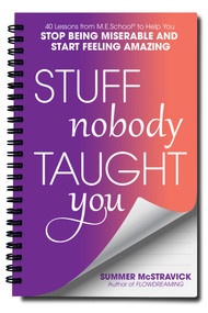 Stuff Nobody Taught You (40 Lessons from M.E.School® to Help You Stop Being Miserable and Start Feeling Amazing) by Summer  McStravick, 9780757324680