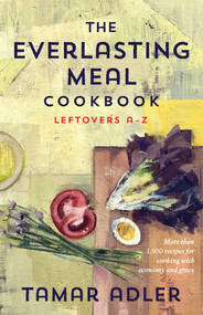 The Everlasting Meal Cookbook (Leftovers A-Z) by Tamar Adler, Caitlin Winner, 9781476799667