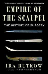 Empire of the Scalpel (The History of Surgery) - 9781501163753 by Ira Rutkow, 9781501163753