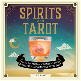 Spirits of the Tarot (From The Cups' Abundance to The Magician's Creation, 78 Cocktail Recipes Inspired by the Tarot) by Thea Engst, 9781507219850