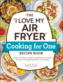The "I Love My Air Fryer" Cooking for One Recipe Book by Heather Johnson, 9781507220092