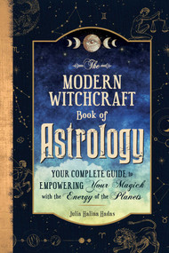 The Modern Witchcraft Book of Astrology (Your Complete Guide to Empowering Your Magick with the Energy of the Planets) by Julia Halina Hadas, 9781507220153