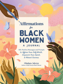 Affirmations for Black Women: A Journal (100+ Positive Messages and Prompts to Affirm Your Self-Worth, Empower Your Spirit, & Attract Success) by Oludara Adeeyo, 9781507220191